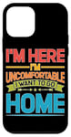 iPhone 12 mini I'm Here I'm Uncomfortable I Want To Go Home - Case