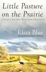 Little Pasture on the Prairie: A Decade of Tales from a Western South Dakota Ranch