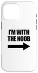 Coque pour iPhone 16 Pro Max I'm With The Noob Arrow Right Jeux vidéo Gamer Noob