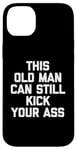 Coque pour iPhone 14 Plus T-shirt humoristique « This Old Man Can Still Kick Your Ass »