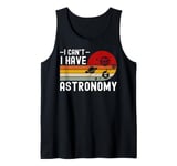 I Can't I Have Astronomy Funny Astronomer Space Lover Planet Tank Top