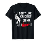 I don't like cricket oh no I love it Gifts Cricket Gifts T-Shirt