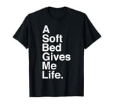 A Soft Bed Gives Me Life Quote T-Shirt