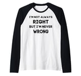 I'm Not Always Right But I'm Never Wrong Fun Tee Raglan Baseball Tee