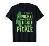 Funny I'll Give A Nickel If You Tickle My Pickle T-Shirt