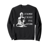 Attachment Is The Root Of All Suffering Buddha Quote Sweatshirt