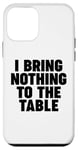 iPhone 12 mini I Bring Nothing to the Table Case