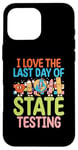 Coque pour iPhone 16 Pro Max I Love The Last Day Of State Testing Day Examen Professeur