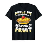 Apple Pie Totally Count As A Serving Of Fruit T-Shirt