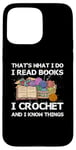 iPhone 15 Pro Max That What I Do I Read Books I Crochet I Know Things Case