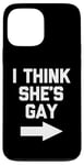 iPhone 13 Pro Max I Think She's Gay - Funny Lesbian Gay Pride LGBTQ+ Lesbian Case