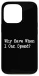 iPhone 13 Pro Why Save When I Can Spend Funny Shopping Quote Case