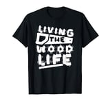 Living The Wood Life Woodworking Woodworker Woodwork T-Shirt