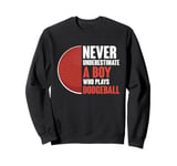 Never Underestimate A Boy Who Plays Dodgeball Dodge Ball Sweatshirt