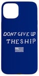 iPhone 15 Plus DONT GIVE UP THE SHIP US FLAG DON'T PATRIOT INDEPENDENCE Case