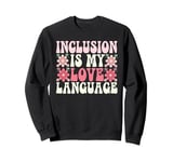 Inclusion Is My Love Language SPED Special Education Teacher Sweatshirt