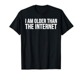 I Am Older Than The Internet - Funny T-Shirt