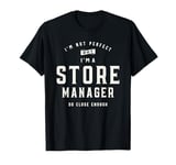 I'm Not Perfect, But I'm a Store Manager T-Shirt