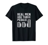 Real Men Use 3 Pedals - Funny Manual Transmission Racing T-Shirt