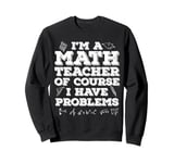 Funny I'm A Math Teacher Of Course I Have Problems Men Women Sweatshirt