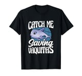 Catch Me Saving Vaquitas Marine Biology Mammal Porpoise T-Shirt