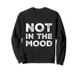 Not In The Mood Funny Not In The Mood Quotes Sweatshirt