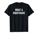 What A Nightmare, Funny, Joke, Sarcastic, Family T-Shirt