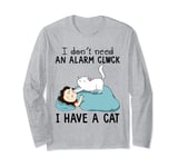 I Don't Need An Alarm Clock I Have A Cat Long Sleeve T-Shirt