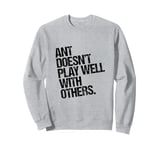 Ant Doesn't Play Well with Others - Antony Funny Sarcastic Sweatshirt