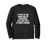 I'm not in the mood for an adventure, let's just stay at... Long Sleeve T-Shirt