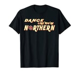 Northern Soul, Dance Like you're Northern Wigan Manchester T-Shirt