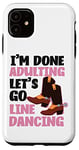 iPhone 11 Line Dancing Dance Teacher I'm Done Adulting Let's Go Line Case