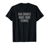 BAD CHOICES MAKE GOOD STORIES Funny Relatable Adventurous T-Shirt