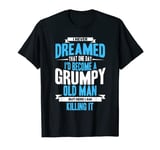 Mens I Never Dreamed That One Day I'd Become A Grumpy Old Man T-Shirt