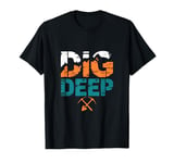 Dig Deep - Gas Workers Oilfield Rig Driller T-Shirt