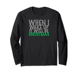 When i wake up it will be christmas Long Sleeve T-Shirt