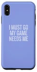 iPhone XS Max I Must Go My Game Needs Me Funny Gamer Case