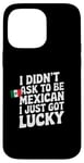 Coque pour iPhone 14 Pro Max Citations mexicaines I Didn't Ask To Be Mexican I Just Got Lucky