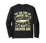 You Can Find Me Where the Wild Salmon Are Salmon Fishing Long Sleeve T-Shirt