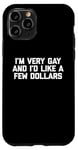 iPhone 11 Pro Funny Gay T-Shirt: I'm Very Gay & I'd Like A Few Dollars Case