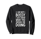 I'm Not Bossy I Just Know What You Should Be Doing Men Women Sweatshirt