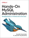 O'Reilly Media Arunjith Aravindan Hands-On MySQL Administration: Managing on Premises and in the Cloud