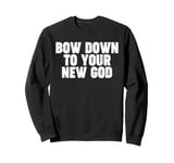 Bow Down to you New God Sweatshirt