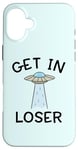 Coque pour iPhone 16 Plus Alien UFO Citation humoristique Get In Loser vaisseau spatial