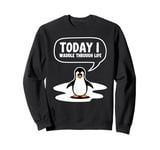 Today I Waddle Through Life Penguin Humor Sweatshirt