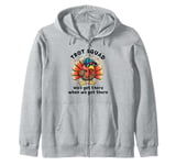 Trot Squad We'll Get There When We Get There, Thanksgiving Zip Hoodie