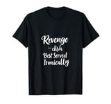 Revenge is a dish Best Served Ironically T-Shirt