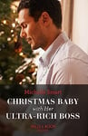 Christmas Baby With Her Ultra-Rich Boss: The perfect new spicy festive billionaire romance for fans of accidental snowbound pregnancies in 2024! (Mills & Boon Modern)