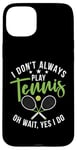 Coque pour iPhone 15 Plus I don't always play Tennis oh wait yes i do Tennis Lover