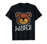 I hate people - Angry Teddy bear present for men and women T-Shirt